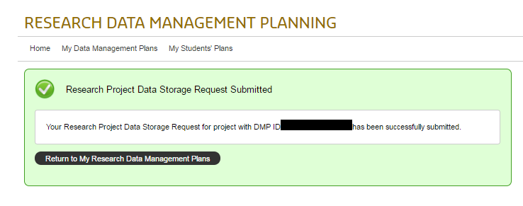 Screen capture of DMP Tool: Box with tick and the message 'Your Research Project Data Storage Request for project with DMP ID blacked out has been successfully submitted.