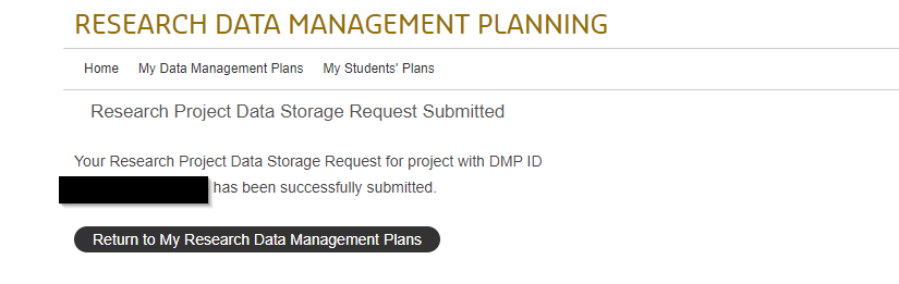 Screen capture of DMP Tool: Message showing 'Research Project Data Storage Request Submitted' with text below showing 'Your Research Project Data Storage Request for project with DMP ID blacked out has been successfully submitted.